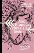 Kniha: Ako Francúzi vymysleli lásku (Marilyn Yalom), 2023 Kniha: Ako Francúzi vymysleli lásku (Marilyn Yalom), 2023