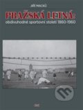 Pražská Letná: obdivuhodné sportovní století 1860-1960 - Jiří Macků, Nakladatelství C & K, 2015