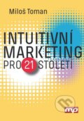 Intuitivní marketing pro 21. století - Miloš Toman, Management Press, 2016