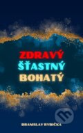 Kniha: Zdravý, šťastný, bohatý (Branislav Rybička). Branislav Rybička, 2023