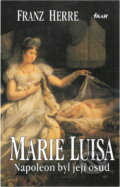 Kniha: Marie Luisa : Napoleon byl její osud (Franz Herre). Ikar, 1997