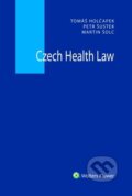 Czech Health Law - Tomáš Holčapek, Petr Šustek, Martin Šolc, Wolters Kluwer, 2023