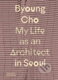 My Life as An Architect in Seoul - Byoung Cho, Thames & Hudson, 2023