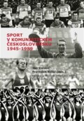 Sport v komunistickém Československu 1948–1989 - Jan Kalous, František Kolář, Ústav pro studium totalitních režimů, 2015