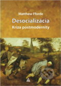 Kniha: Desocializácia : kríza postmodernity (Matthew Fforde). Lúč, 2010