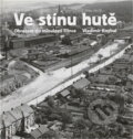 Kniha: Ve stínu hutě : obrazem do minulosti Třince = Pod osłoną huty : widoki z przeszłości Trzyńca (Vladimír Knybel). Beskydy, 2008
