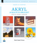 Naučte se malovat: Akryl – 50 malých obrázků - Mark Daniel Nelson, Zoner Press, 2016
