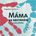 Kniha: Máma na roztrhání a jiné příběhy (Magdaléna Strejčková). , 2017