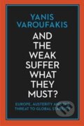 And the Weak Suffer What They Must? - Yanis Varoufakis, Bodley Head, 2016