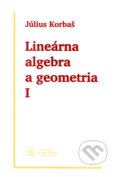 Lineárna algebra a geometria I (2. vydanie) - Július Korbaš, Univerzita Komenského Bratislava, 2021