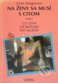 Kniha: Na ženy sa musí s citom alebo čo ženy očakávajú od mužov (Gerti Senger). GEMINI, 1992