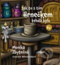 Kniha: Jak to s tím Hrnečkem tehdá bylo (Monika Zbytečná)