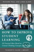 How to Improve Student Learning - Richard Paul, Linda Elder, The Foundation for Critical Thinking, 2014