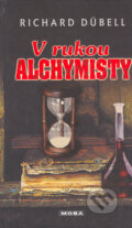 Kniha: V rukou alchymisty (Richard Dübell). Moba, 2005