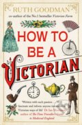 How to be a Victorian - Ruth Goodman, 2014