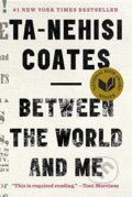 Between the World and Me - Ta-Nehisi Coates, Random House, 2015