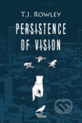 Persistence of Vision - T.J. Rowley, DIXI Books, 2022