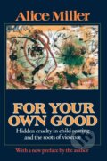 For Your Own Good - Alice Miller, Farrar Straus Girou, 2002
