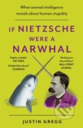 Kniha: If Nietzsche Were a Narwhal (Justin Gregg). Hodder Paperback, 2024