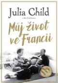 Můj život ve Francii - Julia Child, Alex Prud’homme, 2016