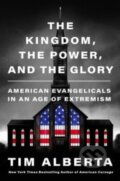 The Kingdom, the Power, and the Glory - Tim Alberta, HarperCollins, 2023
