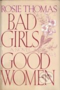 Bad Girls, Good Women - Rosie Thomas, Bantam Press
