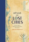 Atlas of Lost Cities - Aude de Tocqueville, Little, Brown, 2016