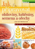 Jak připravovat obiloviny, luštěniny, semena a ořechy - Stanislava Jarolímková, Edice knihy Omega, 2019