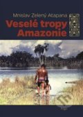 Veselé tropy Amazonie - Mnislav Zelený-Atapana, Argo, 2016