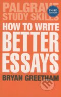 How to Write Better Essays - Bryan Greetham, Palgrave, 2013