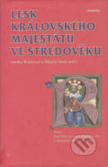 Lesk královského majestátu ve středověku - Lenka Bobková, Paseka, 2005