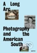 A Long Arc: Photography and the American South - Sarah Kennel, Gregory J. Harris a kol., Aperture, 2023
