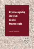 Etymologický slovník české frazeologie - Ludmila Stěpanova, 2023