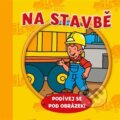 Kniha: Na stavbě - podívej se pod obrázek! (Svojtka&Co.). Svojtka&Co., 2017