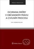 Ochrana držby v občanském právu a civilním procesu - Eva Dobrovolná, Wolters Kluwer ČR, 2024