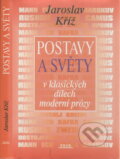 Kniha: Postavy a světy (Jaroslav Kříž). Práh, 2002