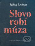 Slovo robí múza - Milan Lechan, Vydavateľstvo Matice slovenskej, 2005