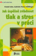 Jak úspěšně zvládnout tlak a stres v práci - Friedel John, Gabriele Peters-Kuehlinger, Grada, 2006