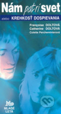 Nám patrí svet alebo Krehkosť dospievania - Francoise Doltová, Catherine Doltová, Colette Percheminierová, Slovenské pedagogické nakladateľstvo - Mladé letá, 2005