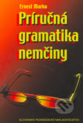 Príručná gramatika nemčiny - Ernest Marko, 2006