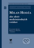 Milan Hodža ako aktér medzinárodných vzťahov - Vladimír Goněc, Miroslav Pekník a kolektív, VEDA, 2016