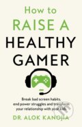 How to Raise a Healthy Gamer - Alok Kanojia, Bluebird Books, 2024