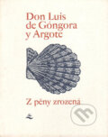 Kniha: Z pěny zrozená (Don Luis de Góngora y Argote). Vetus Via, 1999