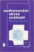 Kniha: Uzdravování skrze svátosti (Michael Marsch). Portál, 1992