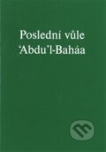 Kniha: Poslední vůle 'Abdu'l-Baháa (Bahá'í nakladatelství). Bahá'í nakladatelství, 1997