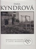 Kniha: Nepolepšitelná víra v lepší budoucnost (Dana Kyndrová). Prostor, 1998