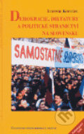 Demokracie, diktatury a politické stranictví na Slovensku - Lubomír Kopeček, Centrum pro studium demokracie a kultury, 2006