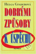 Kniha: Dobrými způsoby k úspěchu (Helga Gfader). Talpress, 1997