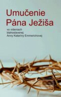 Umučenie Pána Ježiša vo videniach blahoslavenej Anny Kataríny Emmerichovej - Anna Katarína Emmerichová, Clemens Brentano, 2024