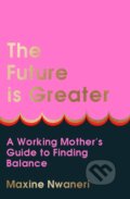 The Future Is Greater - Maxine Nwaneri, HarperCollins, 2024